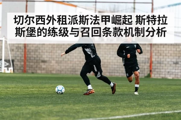 切尔西外租派斯法甲崛起 斯特拉斯堡的练级与召回条款机制分析